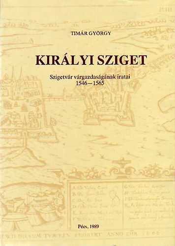 Tim�r Gy�rgy - Kir�lyi sziget - Szigetv�r v�rgazdas�g�nak iratai 1546-1565