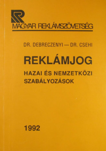 Dr. Debreczenyi Ferenc - Dr. Csehi Zoltn - Reklmjog. A reklmra vonatkoz hazai s nemzetkzi szablyozs