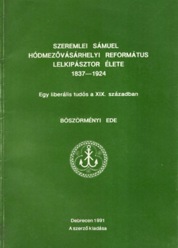 Szeremlei Smuel Hdmezvsrhelyi reformtus lelkipsztor lete (1837-1924)