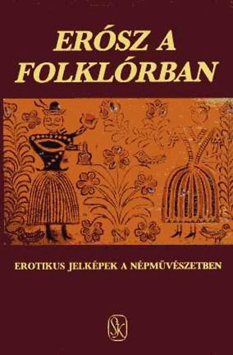 Er�sz a folkl�rban - Erotikus jelk�pek a n�phagyom�nyban