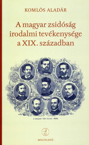 Komls Aladr - A magyar zsidsg irodalmi tevkenysge a XIX. szzadban