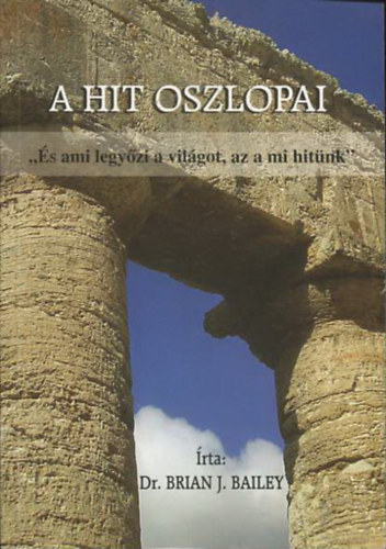 A hit oszlopai - "s ami legyzi a vilgot, az a mi hitnk"
