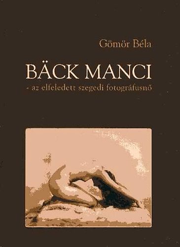 Bck Manci - az elfeledett szegedi fotogrfusn