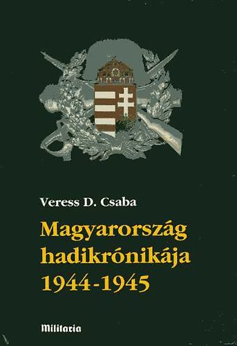 Veress D. Csaba - Magyarorszg hadikrnikja 1944-1945. I-II.