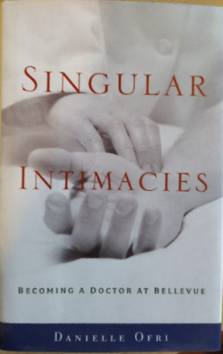 Danielle Ofri - Singular Intimacies - Becoming a Doctor at Bellevue