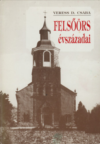 Veress D. Csaba - Felsőörs évszázadai