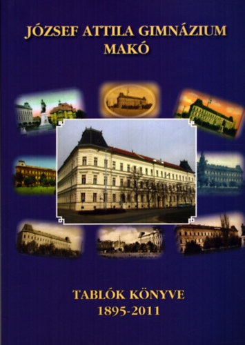 J�zsef Attila Gimn�zium Mak� - Tabl�k k�nyve 1895-2011