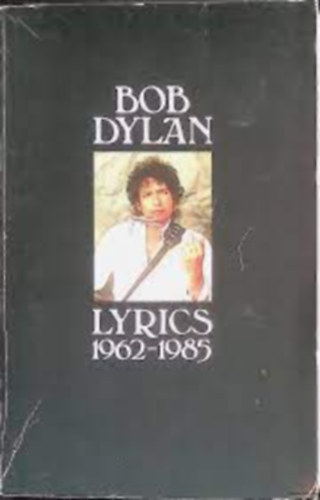 Lyrics, 1962-1985 by Bob Dylan
