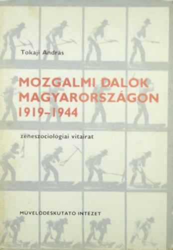 Tokaji Andrs - Mozgalmi dalok Magyarorszgon 1919-1944 - Zeneszociolgiai vitairat