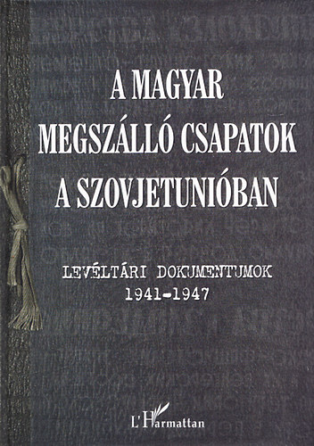 A magyar megszll csapatok a Szovjetuniban - Levltri dokumentumok 1941-1947