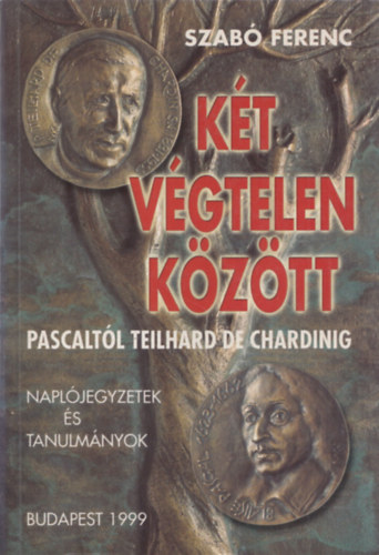 Szab Ferenc - Kt vgtelen kztt - Pascaltl Teilhard De Chardinig (dediklt)