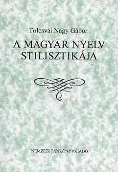 Tolcsvai Nagy Gbor - A magyar nyelv stilisztikja