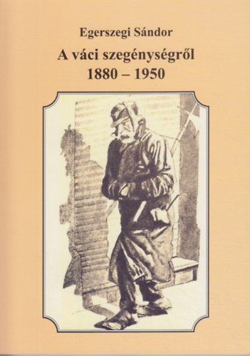 Egerszegi Sndor - A vci szegnysgrl 1880-1950