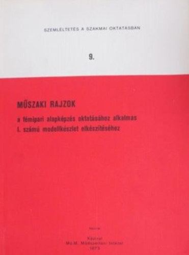 M�szaki rajzok a f�mipari alapk�pz�s oktat�s�hoz alkalmas I. sz�m� modellk�szlet elk�sz�t�s�hez