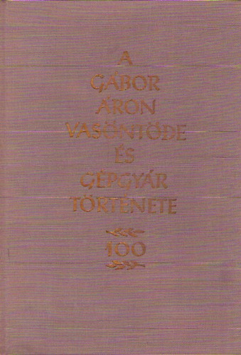 A G�bor �ron vas�nt�de �s g�pgy�r t�rt�nete 1862-1962