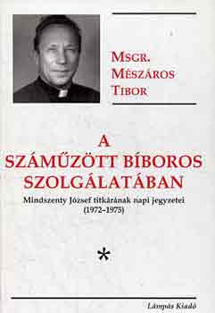 A szmztt bboros szolglatban. Mindszenty titkrnak napi  jegyzetei (1972-1975)