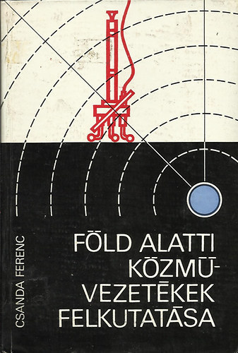 Csanda Ferenc - Fld alatti kzmvezetkek felkutatsa FELMRSI MDSZEREK (A knyv fekete-fehr fotkkal, brkkal illusztrlt. teljes kiads)  -A vezetkek nyomvonalnak s mlysgnek megllaptsa