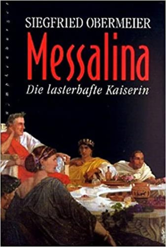 Siegfried Obermeier - Messalina - Die lasterhafte Kaiserin