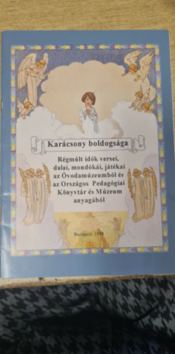 Kar�csony boldogs�ga - R�gm�lt id�k versei, dalai, mond�k�i j�t�kai az �vodam�zeumb�l �s az Orsz�gos Pedag�giai K�nyvt�r �s M�zeum anyag�b�l
