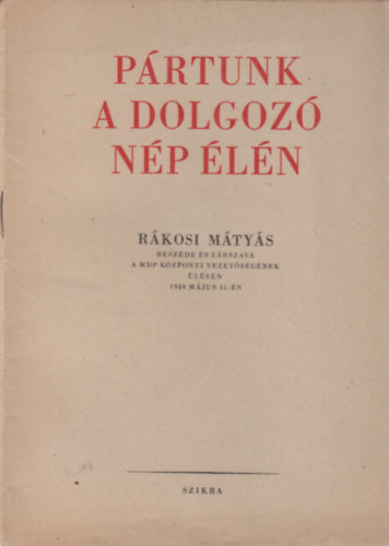 P�rtunk a dolgoz� n�p �l�n R�kosi M�ty�s besz�de �s z�rszava a MDP K�zponti Vezet�s�g�nek �l�s�n 1949 m�jus 31-�n