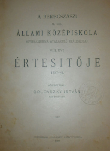 A beregszszi M. Kir. llami Kzpiskola (Gymnasiumm talakul reliskola) VIII. vi rtestje 1897-8.