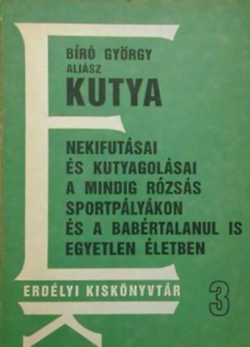 Koppny Zsolt - Br Gyrgy alisz KUTYA nekifutsai s kutyagolsai a mindig rzss sportplykon s a babrtalanul is egyetlen letben