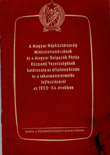A Magyar Npkztrsasg Minisztertancsnak s a Magyar Dolgozk Prtja Kzponti Vezetsgnek hatrozata az llattenyszts s a takarmnytermels fejlesztsrl az 1952-54