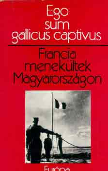 Ego sum gallicus captivus- Francia menekltek Magyarorszgon