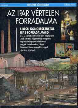 Az ipar v�rtelen forradalma - A b�csi kongresszust�l 1848 forradalm�ig (�j k�pes t�rt�nelem)