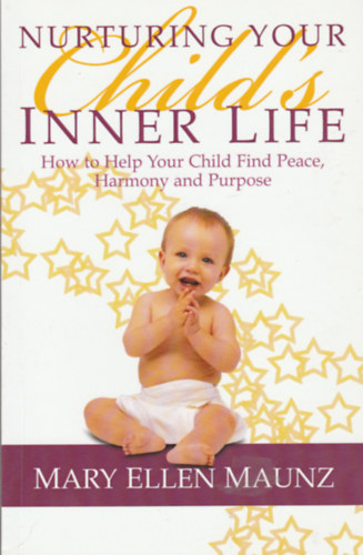 Nurturing your child's inner life - How t help your child find peace, harmony and purpose (Gyermeke lelki llapotnak polsa - Angol nyelv)
