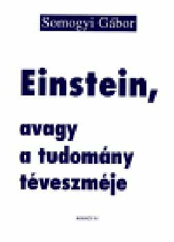 Somogyi Gbor - Einstein, avagy a tudomny tveszmje