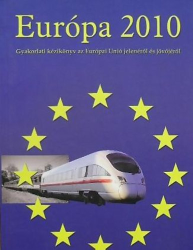 Eurpa 2010 - Gyakorlati kziknyv az Eurpai Uni jelenrl s jvjrl