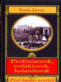 Torda Istvn - Professzorok, redaktorok, kalandorok (Pest-budai arclek)