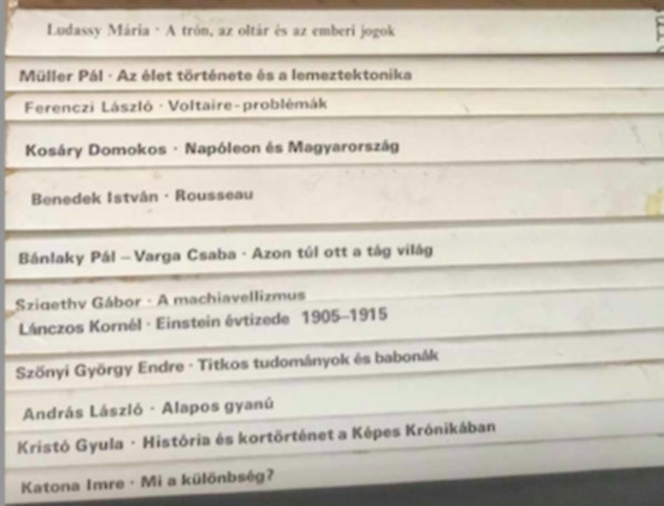 12 db Gyorsul id knyv: - A trn, az oltr s az emberi jogok - Az let trtnete s a lemeztektonika - Voltaire-problmk - Napleon s Magyarorszg - Mi a klnbsg? - Histria s kortrtnet a Kpes Krnikban - Alapos g