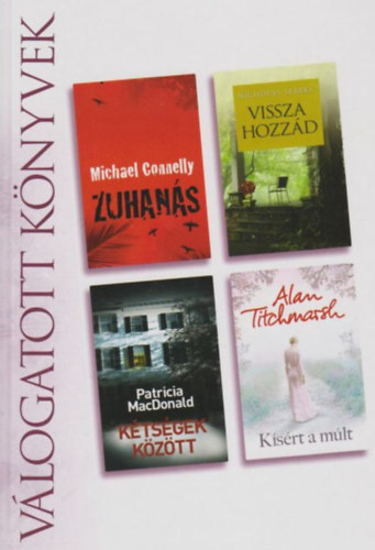 Michael Connelly . Nicholas Sparks . Patricia MacDonald . Alan Titchmarsh - Zuhans / Vissza hozzd / Ktsgek kztt / Ksrt a mlt (Reader's Digest vlogatott knyvek)