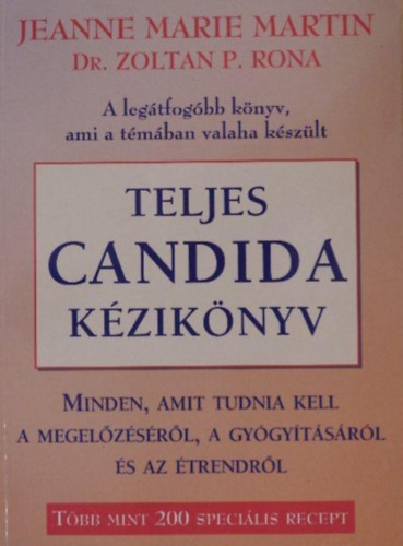Teljes Candida k�zik�nyv - (A leg�tfog�bb k�nyv, ami a t�m�ban valaha k�sz�lt/Minden, amit tudnia kell a megel�z�sr�l, a gy�gy�t�sr�l �s az �trendr�l/T�bb mint 200 speci�lis recept)
