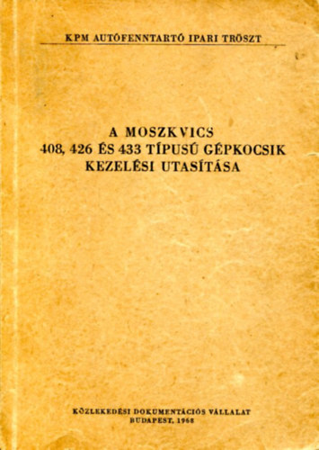 A Moszkvics 408, 426 �s 433 t�pus� g�pkocsik kezel�si utas�t�sa