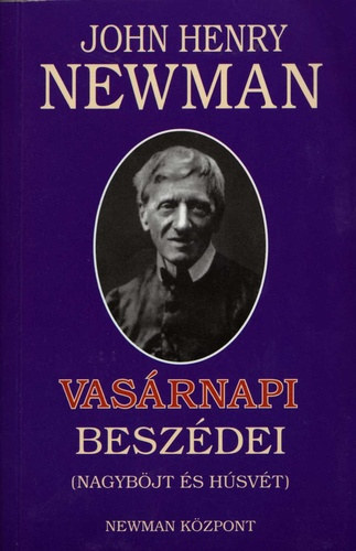 Somogyi Gy�rgy  John Henry Newman (ford.), Dr. Barsi Bal�zs (lektor) - John Henry Newman vas�rnapi besz�dei (Nagyb�jt �s H�sv�t)
