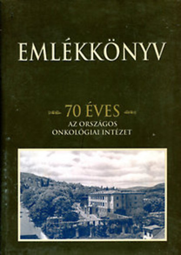 Sz�cs G�bor (szerk) - Eml�kk�nyv (70 �ves az orsz�gos onkol�giai int�zet)