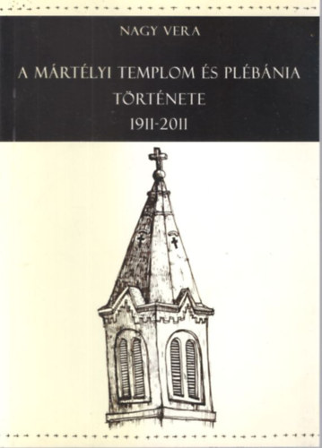 A M�rt�lyi Templom �s Pl�b�nia t�rt�nete 1911-2011