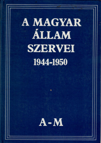 A magyar llam szervei 1944-1950 A-M-ig I. ktet