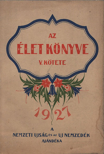 Az let knyve - V. ktet-1927 / Ajndk a "Nemzeti Ujsg" s az "Uj Nemzedk" elfizetinek /