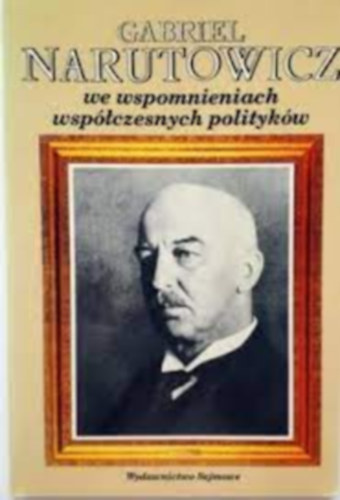 Gabriel Narutowicz we wspomnieniach wspczesnych politykw