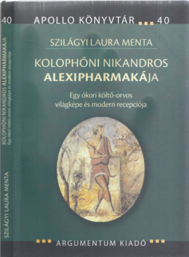 Koloph�ni Nikandros Alexipharmak�ja (Egy �kori k�lt�-orvos vil�gk�pe �s modern recepci�ja) (Apollo K�nyvt�r 40)