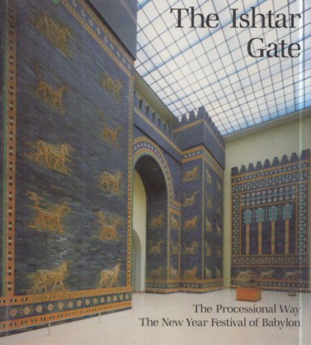 The Ishtar Gate: The Processional Way - The New Year Festival of Babylon