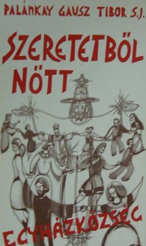 Palnkay Gausz Tibor - Szeretetbl ntt egyhzkzsg