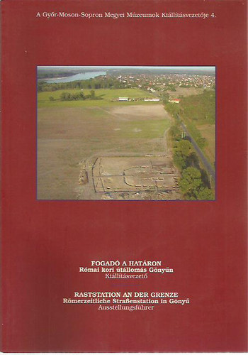 Fogad� a hat�ron - r�mai kori �t�llom�s G�ny�n / Raststation an der Grenze - R�merzeitliche Stra�enstation in Gy�ny�