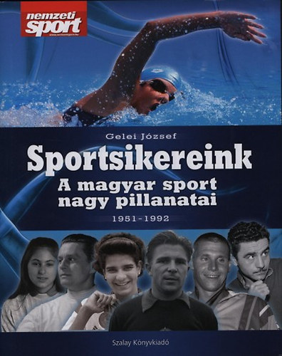 Gelei Jzsef - Sportsikereink - A magyar sport nagy pillanatai 1951-1992