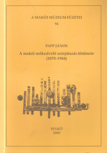 A mak�i m�kedvel� sz�nj�tsz�s t�rt�nete 1870-1944. (A Mak�i M�zeum f�zetei 94.)