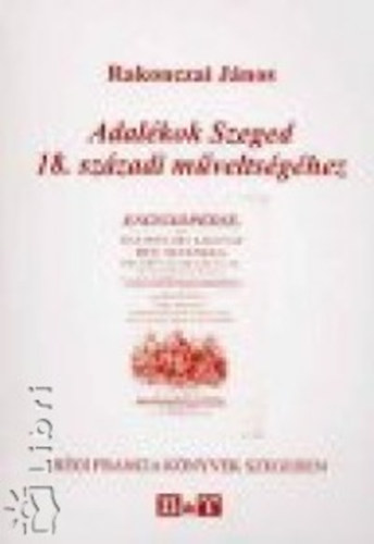 Adalkok Szeged 18. szzadi mveltsghez